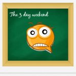 Don’t you love 3 day weekends?