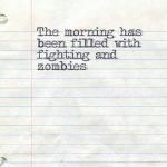 The morning has been filled with fighting and zombies