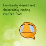 Emotionally drained and desperately wanting comfort food