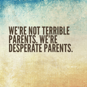Read more about the article We’re not terrible parents.  We’re desperate parents.