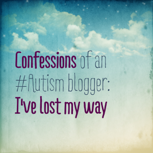 Read more about the article Confessions of an #Autism blogger: I’ve lost my way
