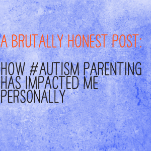 Read more about the article A brutally honest post: How #Autism parenting has impacted me personally