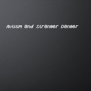 Read more about the article #Autism and Stranger Danger