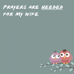 Read more about the article Prayers are needed for my wife
