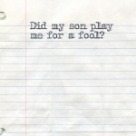 Did my son play me for a fool?