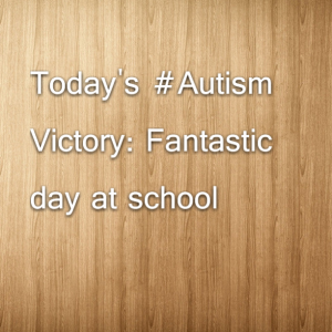 Read more about the article Today’s #Autism Victory: Fantastic day at school