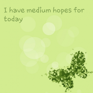 Read more about the article I have medium hopes for today