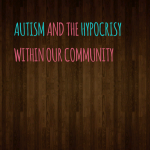 #Autism and the hypocrisy within our community