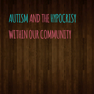 Read more about the article #Autism and the hypocrisy within our community