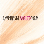 Gavin has me worried today