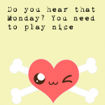 You hear that Monday? You need to play nice