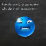 How did conferences go and why did I walk away upset?