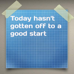 Today is not off to a good start