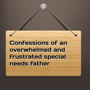 Read more about the article Confessions of a overwhelmed and frustrated special needs father
