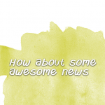 How about some awesome news