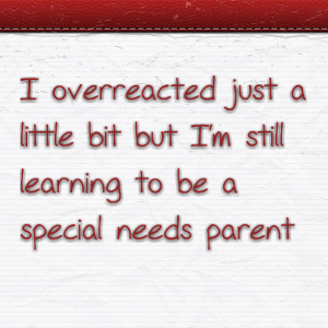 Read more about the article I overreacted just a little bit but I’m still learning to be a special needs parent