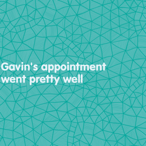 Read more about the article Gavin’s appointment went pretty well