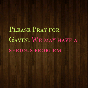 Read more about the article Please Pray for Gavin: We may have a serious problem