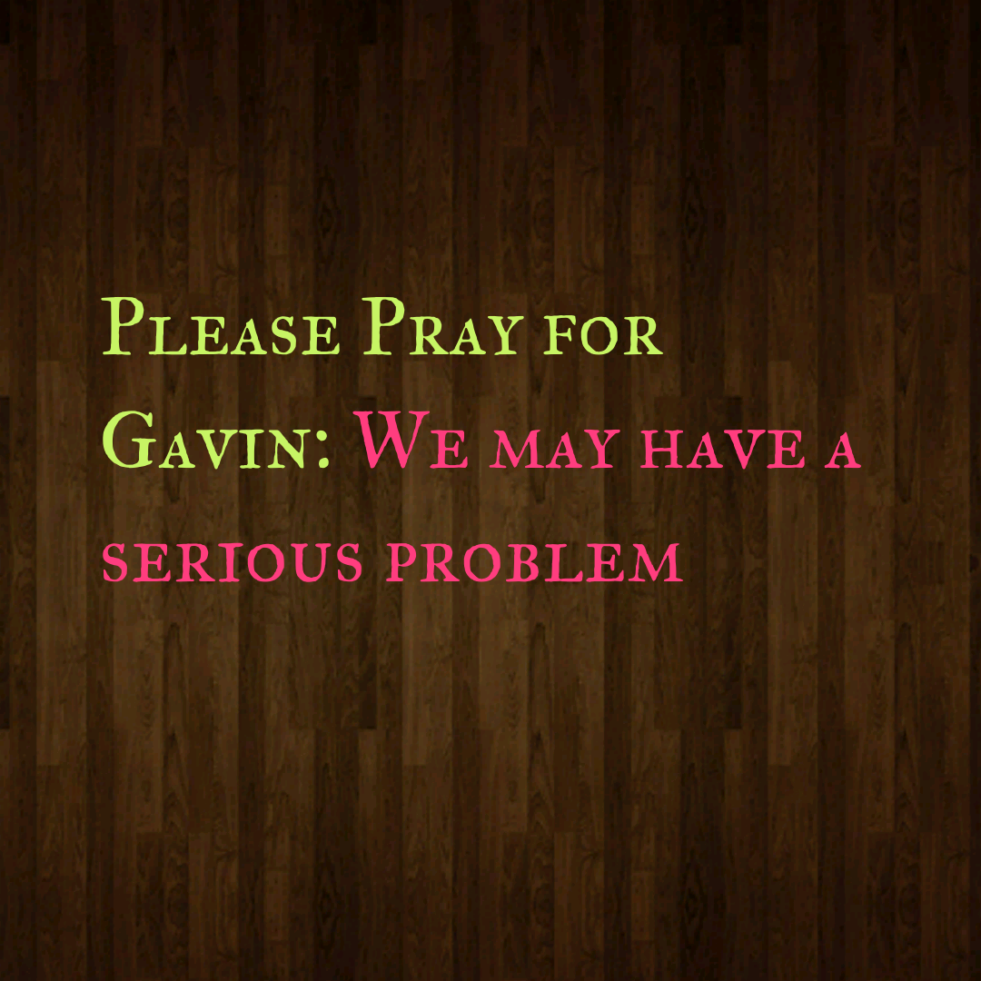 Read more about the article Please Pray for Gavin: We may have a serious problem