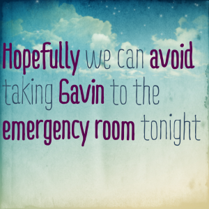 Read more about the article Hopefully we can avoid taking Gavin to the emergency room tonight