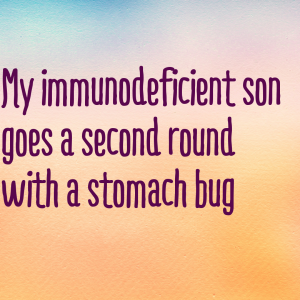 Read more about the article My #immunodeficient son goes a second round with a stomach bug
