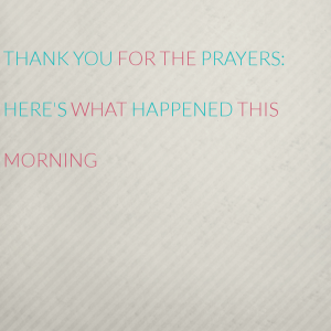 Read more about the article Thank you for the prayers: Here’s what happened this morning