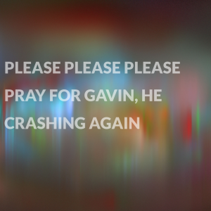Read more about the article Please Please Please pray for Gavin, he’s crashing again