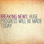 Breaking News: Huge progress will be made today