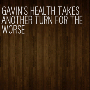 Read more about the article Gavin’s health takes another turn for the worse