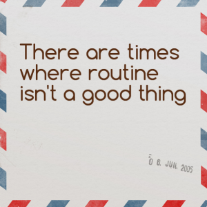 Read more about the article There are times when routine isn’t a good thing