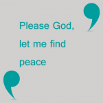 Please God, let me find peace