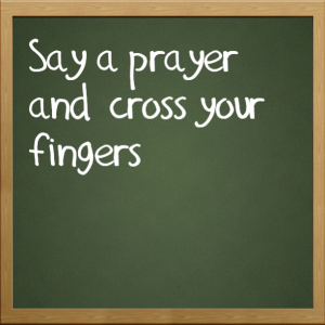 Read more about the article Say a prayer and cross your fingers