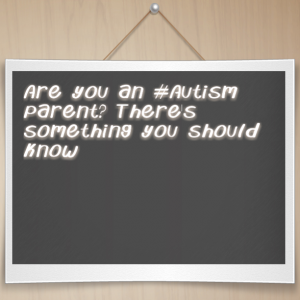 Read more about the article Are you an #Autism parent? There’s something you need to know