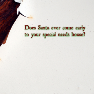 Read more about the article Does Santa ever come early to your special needs house?