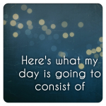 Here’s what my crazy day is gonna be like