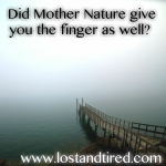Did Mother Nature give you the finger as well?