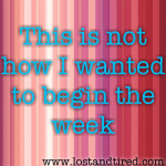 This is not how I wanted to begin the week