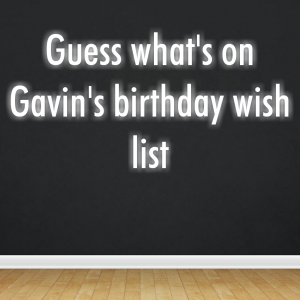 Read more about the article Guess what’s on Gavin’s birthday wish list