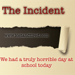 The Incident: We had a truly horrible day at school today