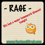 RAGE –  We had a major homework blowout tonight