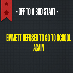 Read more about the article OFF TO A BAD START – Emmett refused to go to school again