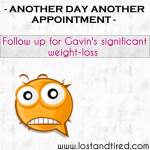 ANOTHER DAY ANOTHER APPOINTMENT – Follow up for Gavin’s significant weight-loss