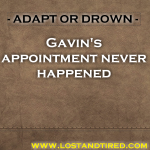 ADAPT OR DROWN – Gavin’s appointment never happened