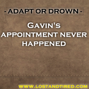 Read more about the article ADAPT OR DROWN – Gavin’s appointment never happened