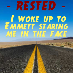 Read more about the article RESTED – I woke up to Emmett staring me in the face