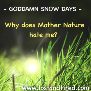 Read more about the article GODDAMN SNOW DAYS – Why does Mother Nature hates me?