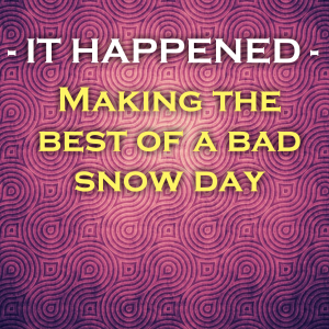 Read more about the article IT HAPPENED – Making the best of a bad snow day