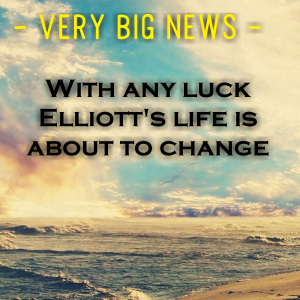 Read more about the article VERY BIG NEWS – With any luck Elliott’s life is about to change