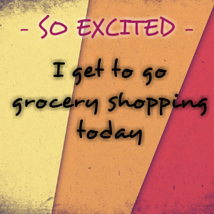 Read more about the article SO EXCITED – I get to go grocery shopping today