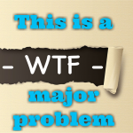 WTF – This is a major problem